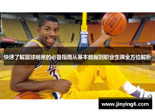 快速了解篮球明星的必备指南从基本数据到职业生涯全方位解析