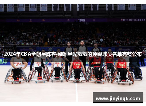 2024年CBA全明星阵容揭晓 星光熠熠的顶级球员名单完整公布
