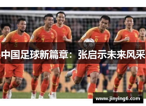 中国足球新篇章：张启示未来风采